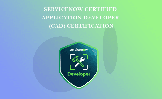 ServiceNow Certified Application Developer (CAD) Certification